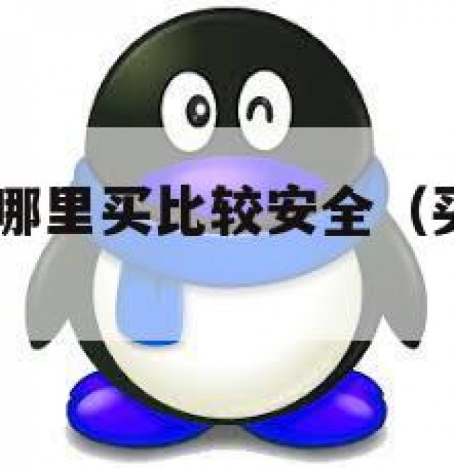 买个qq号在哪里买比较安全（买号哪里买最安全）
