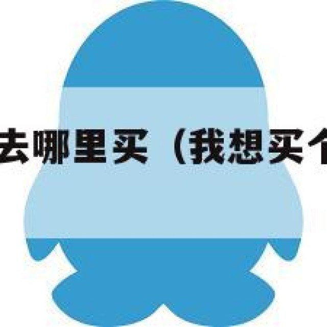 逆！买qq号去哪里买（我想买个号在哪里买）
