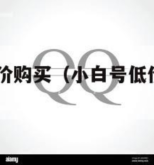 qq小白号低价购买（小白号低价购买怎么办）